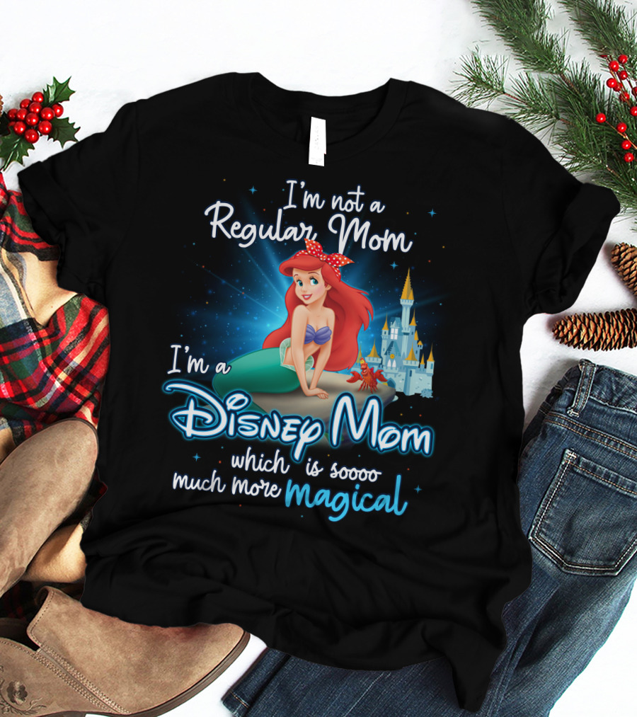 I'm Not A Regular Mom I'm A Disney Mom Ariel Soooo Much More Magical T-Shirt