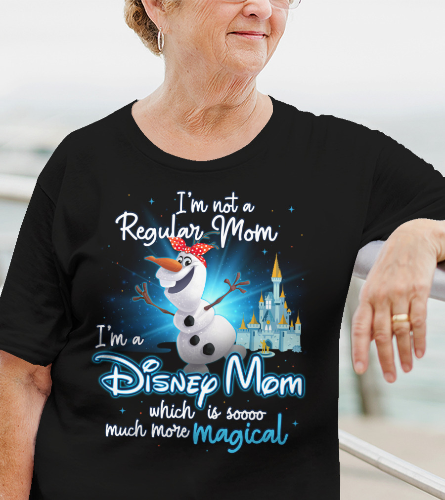 I'm Not A Regular Mom I'm A Disney Mom Which Is Soooo Much More Magical Olaf T-Shirt