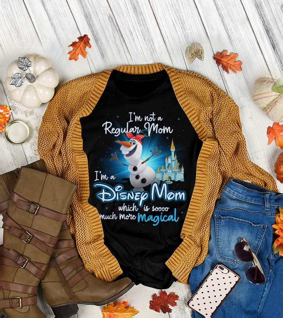 I'm Not A Regular Mom I'm A Disney Mom Which Is Soooo Much More Magical Olaf T-Shirt
