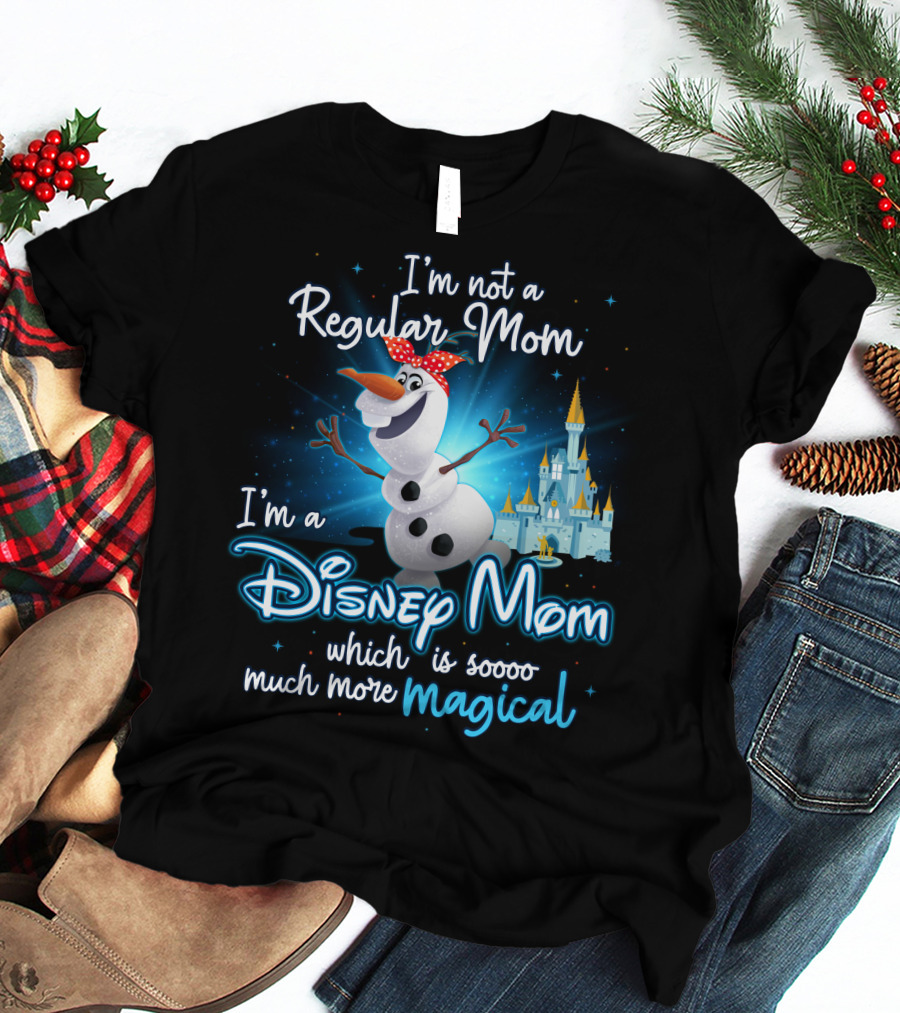 I'm Not A Regular Mom I'm A Disney Mom Which Is Soooo Much More Magical Olaf T-Shirt