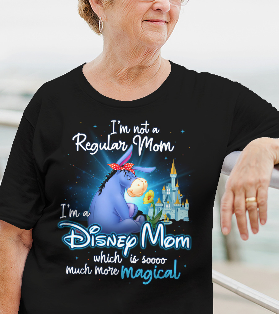 I'm Not A Regular Mom I'm A Disney Mom Which Is Soooo Much More Magical Eeyore T-Shirt
