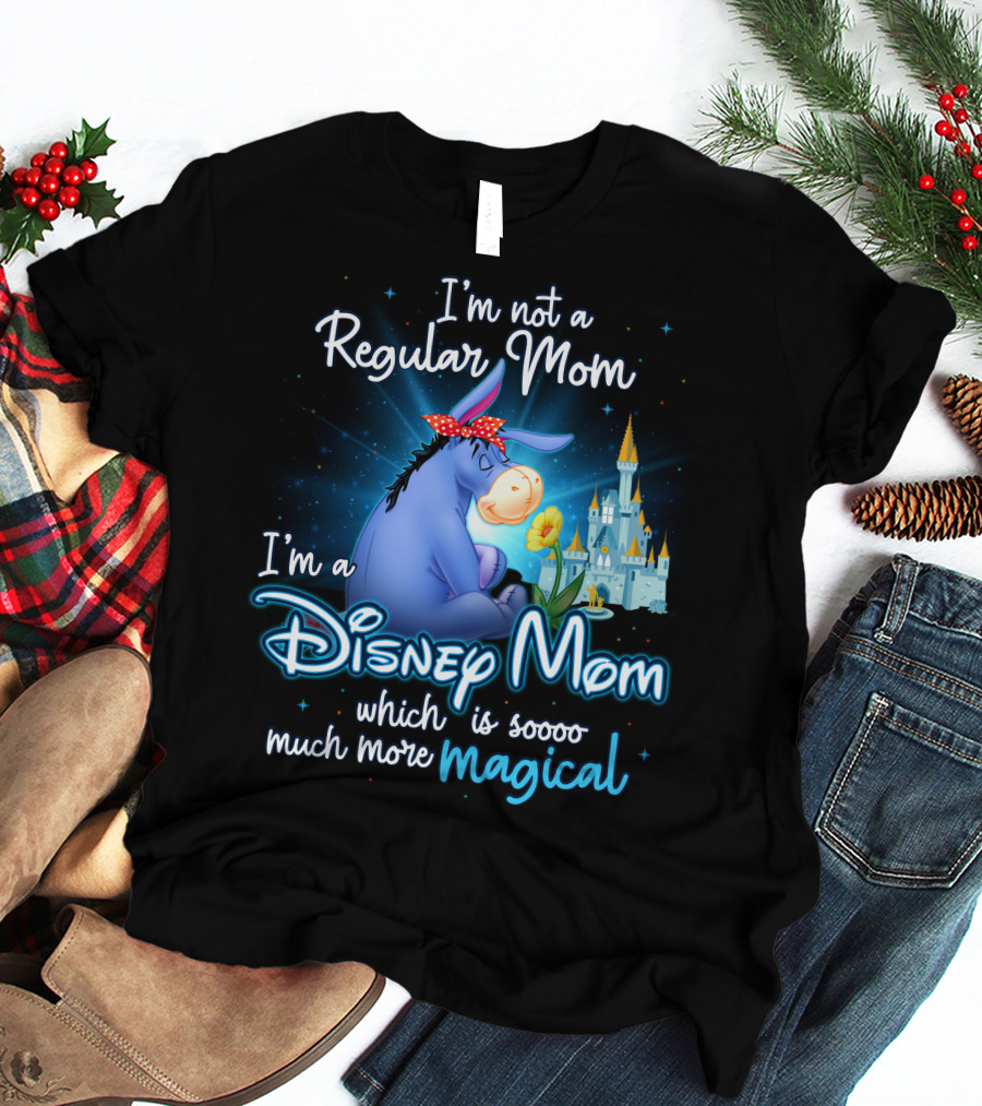 I'm Not A Regular Mom I'm A Disney Mom Which Is Soooo Much More Magical Eeyore T-Shirt