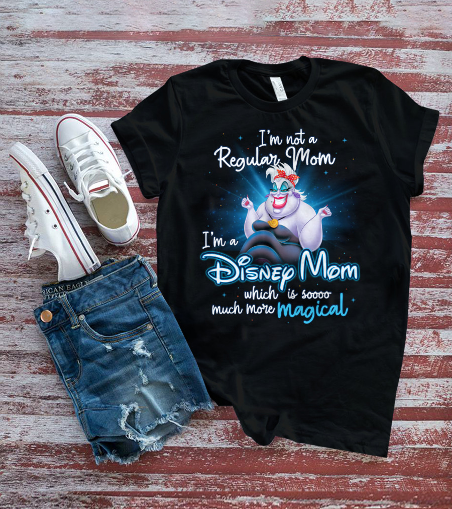 I'm Not A Regular Mom I'm A Disney Mom Which Is Soooo Much More Magical T-Shirt