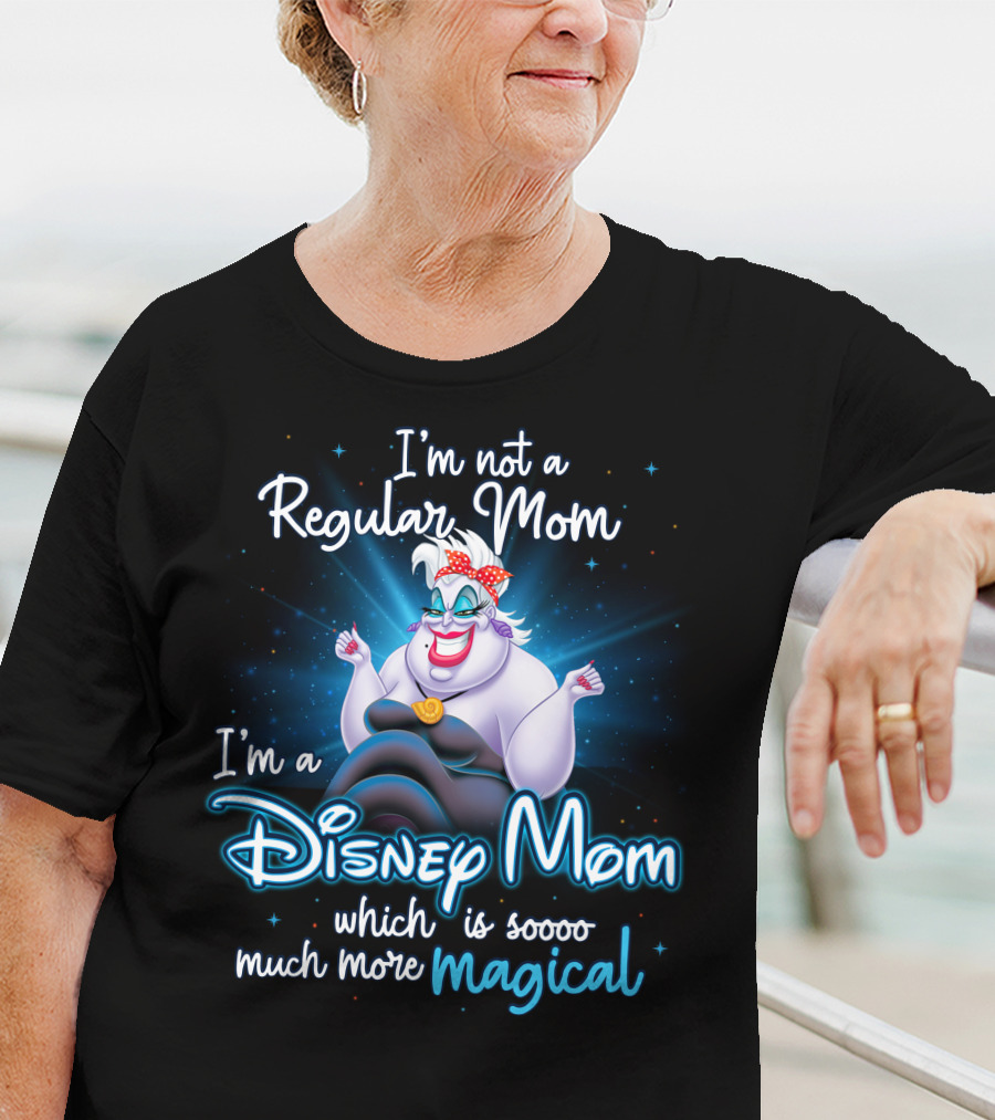 I'm Not A Regular Mom I'm A Disney Mom Which Is Soooo Much More Magical T-Shirt