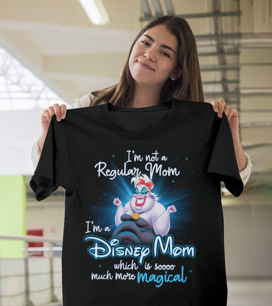 I'm Not A Regular Mom I'm A Disney Mom Which Is Soooo Much More Magical T-Shirt