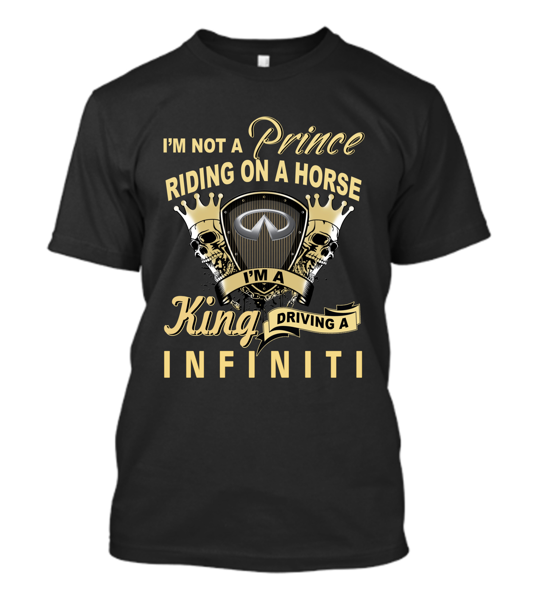 I'm Not A Prince Riding On A Horse I'm A King Driving A Infiniti T-Shirt