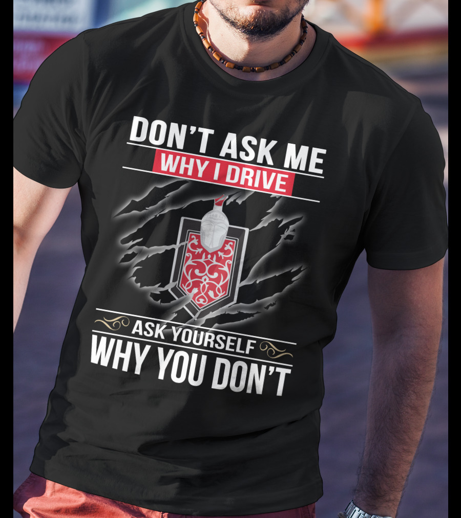 DON'T ASK ME WHY I DRIVE ASK YOURSELF WHY YOU DON'T MONTE CARLO 02 T-Shirt