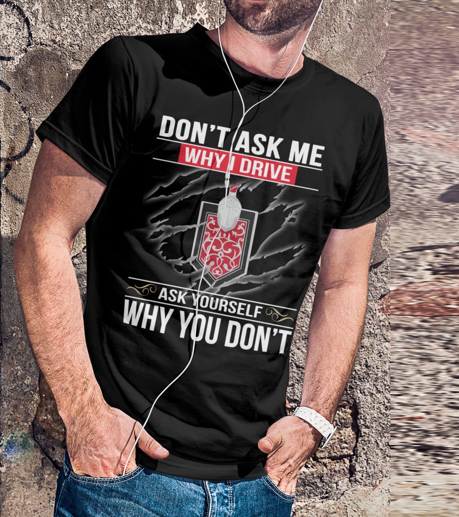 DON'T ASK ME WHY I DRIVE ASK YOURSELF WHY YOU DON'T MONTE CARLO 02 T-Shirt