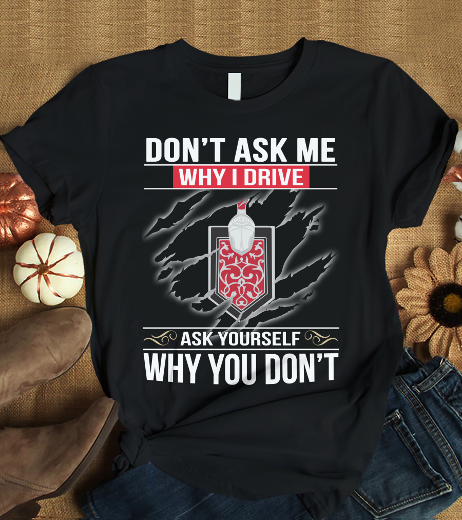 DON'T ASK ME WHY I DRIVE ASK YOURSELF WHY YOU DON'T MONTE CARLO 02 T-Shirt