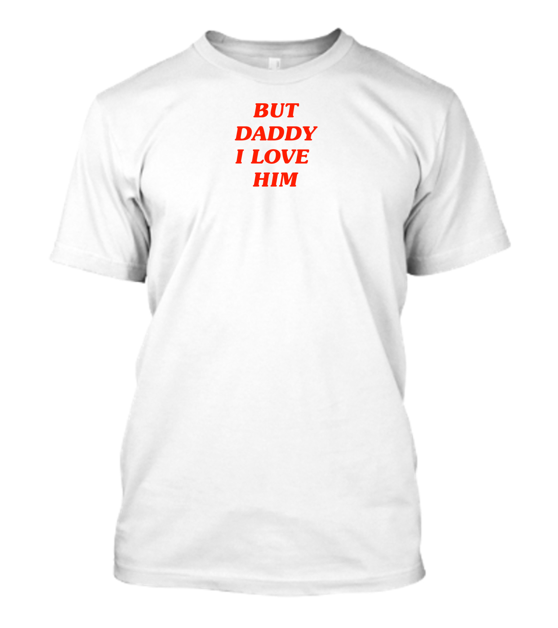 But Daddy I Love Him T-Shirt