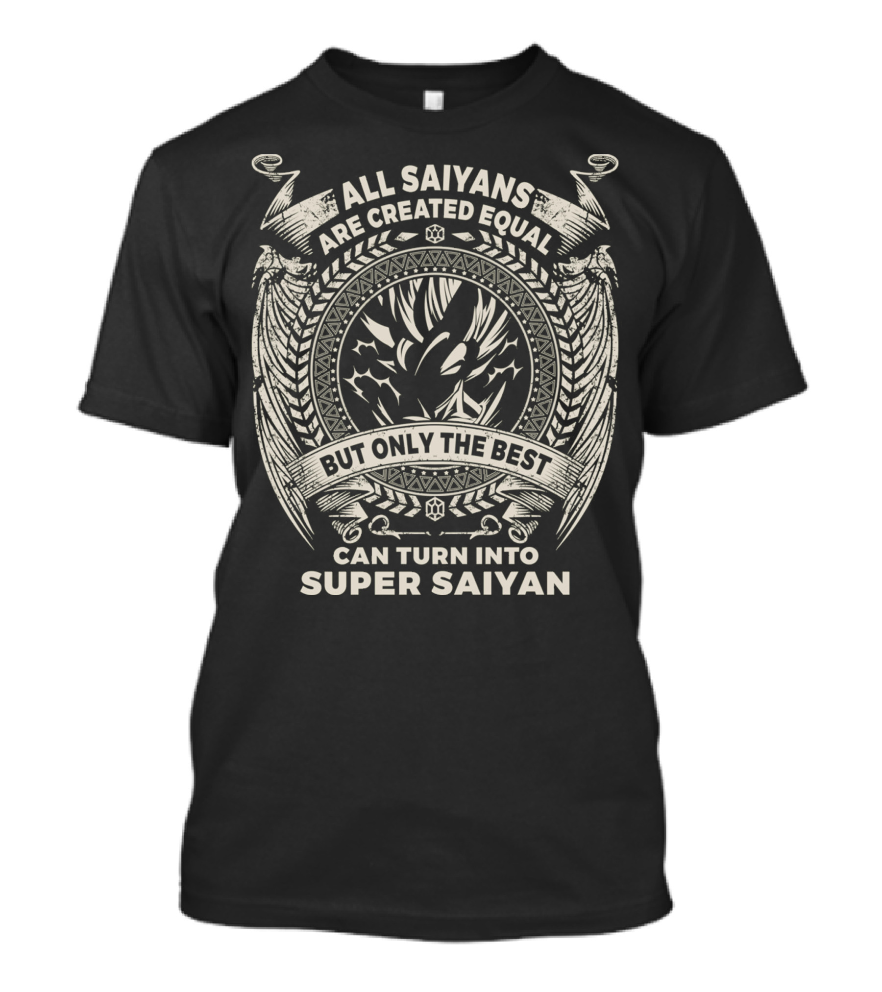All Saiyans Are Created Equal But Only The Best Can Turn Into Super Saiyan T-Shirt