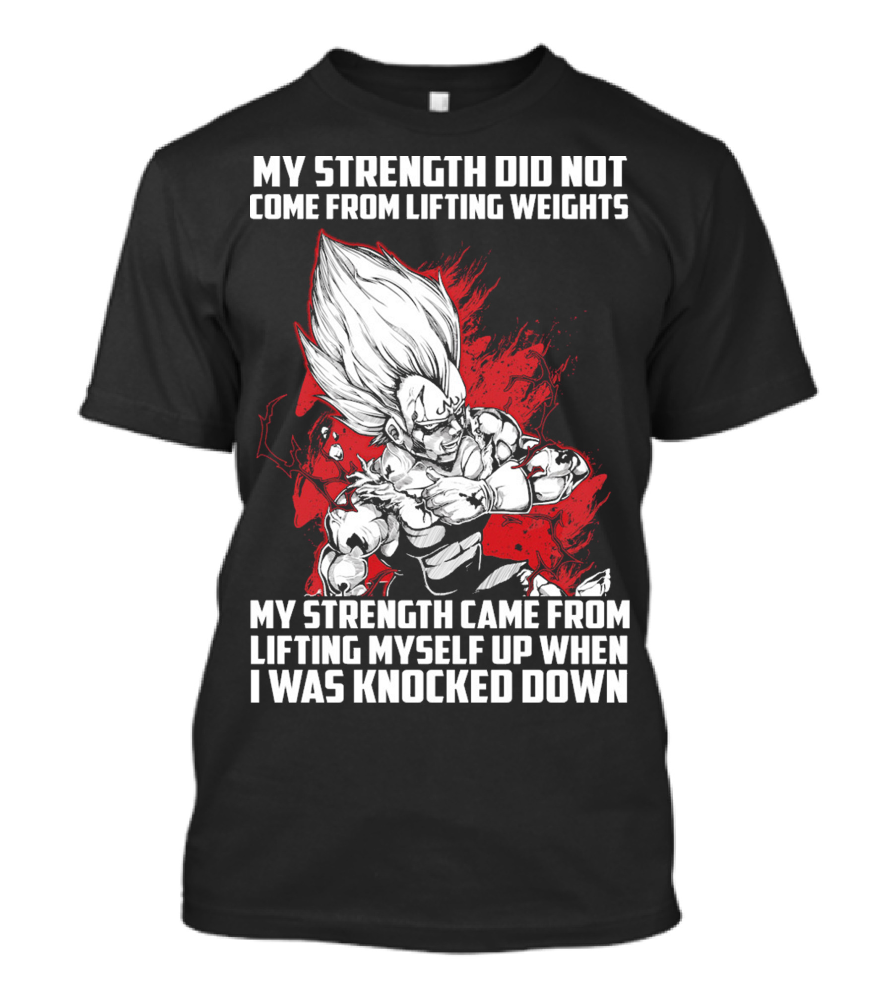 Super Saiyan Majin Vegeta My Strength Did Not Come From Lifting Weights Came From Lifting Myself Up When I Was Knocked Down T-Shirt