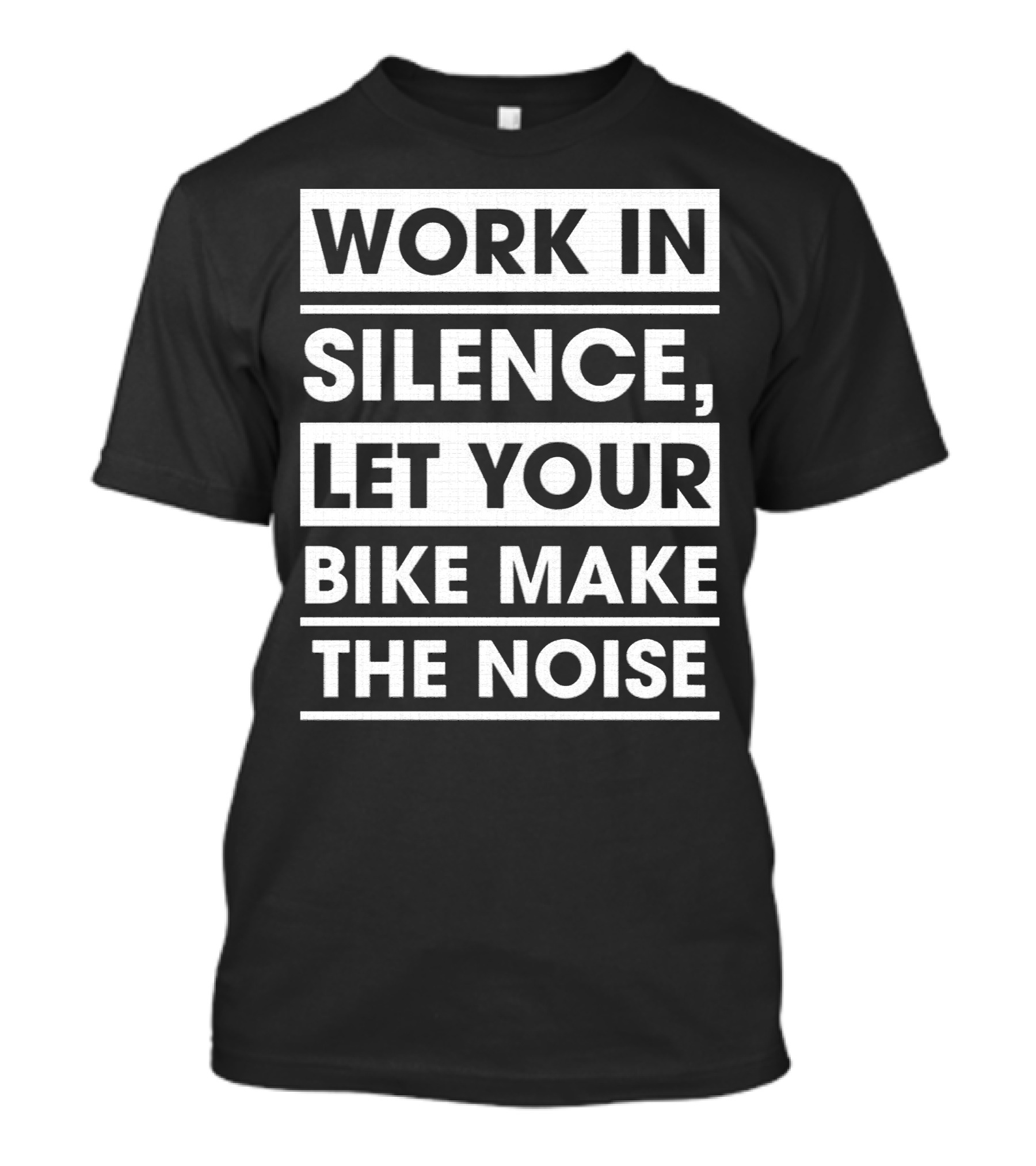 Work In Silence Let Your Bike Make The Noise T-Shirt