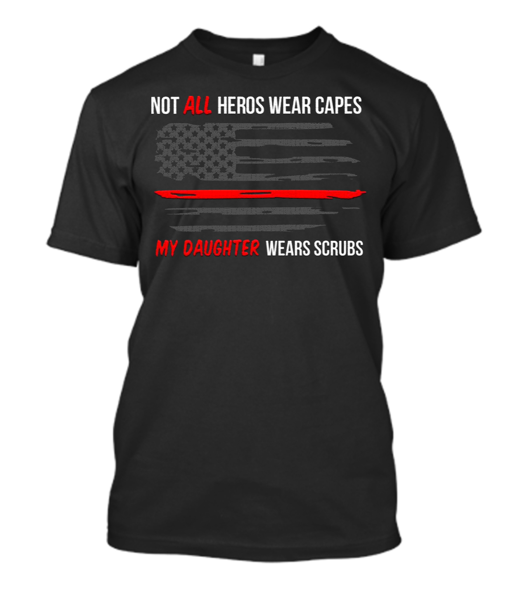 Not All Heros Wear Capes My Daughter Wears Scrubs American Flag Red Line T-Shirt