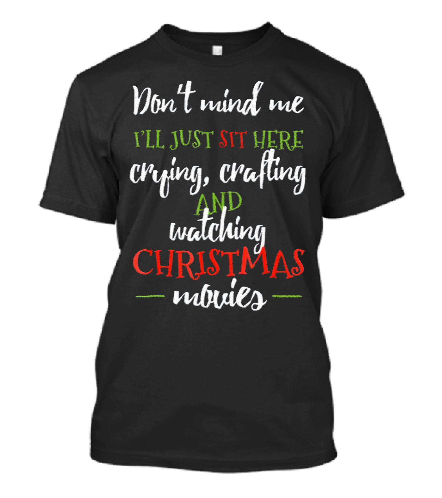 Don't Mind Me I'll Just Sit Here Crying Crafting And Watching Christmas Movies T-Shirt