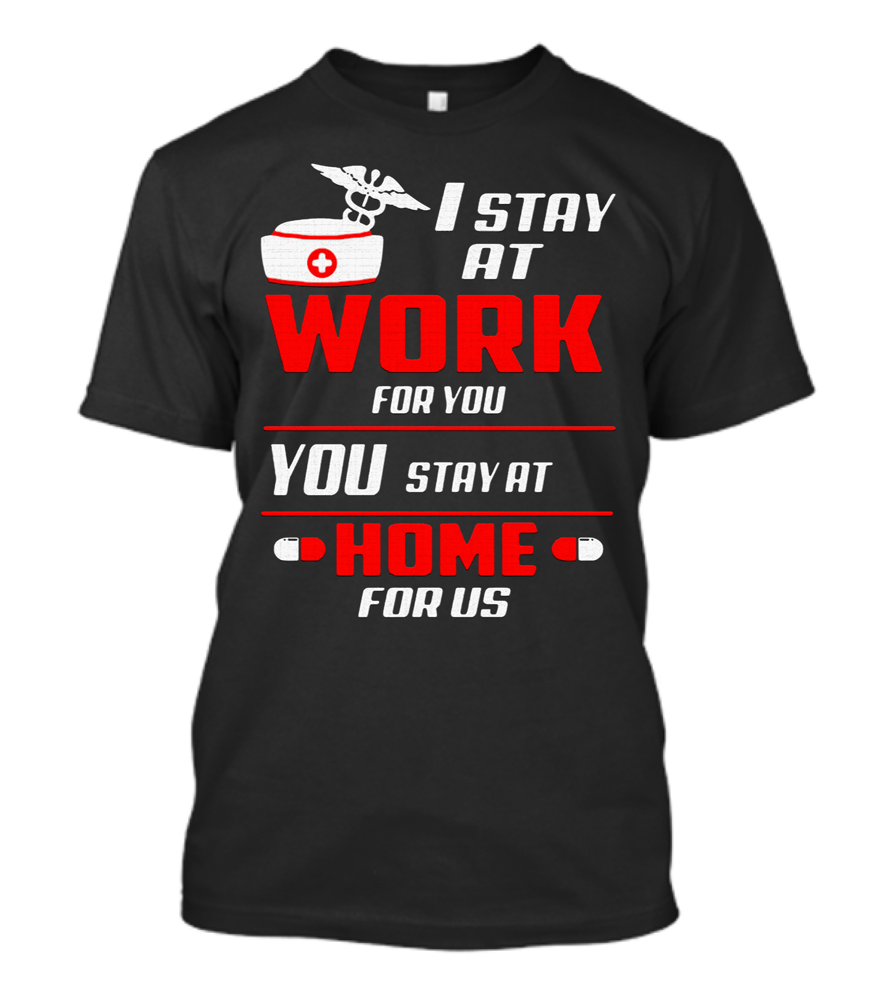 Nurse I Stay At Work For You You Stay At Home For Us T-Shirt