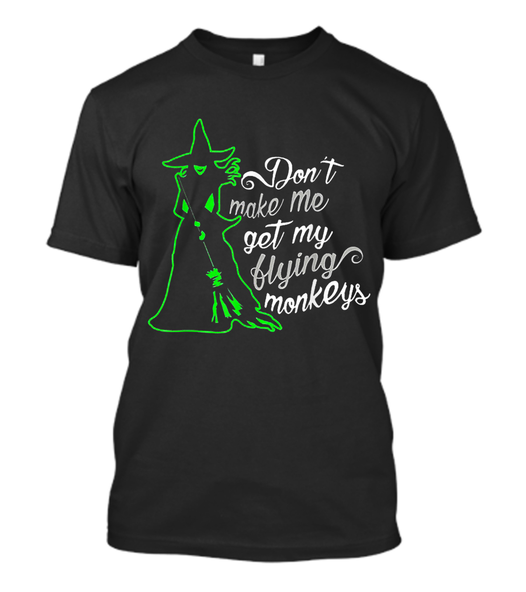 Halloween Witch Don't Make Me Get My Flying Monkeys Green T-Shirt