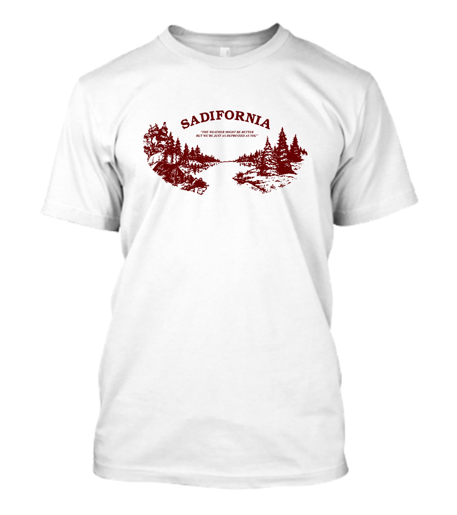 Sadifornia California Lovers The Weather Might Be Better But We’re Just As Depressed As You T-Shirt