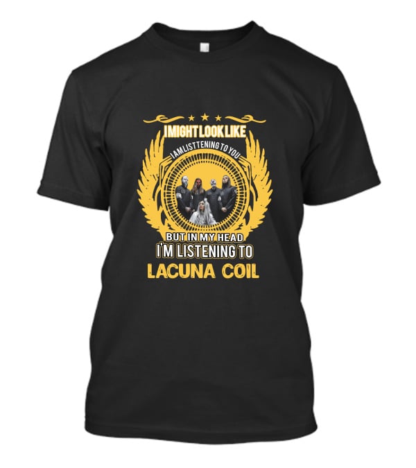 I Might Look Like I Am Listening To You But In My Head I'm Listening To Lacuna Coil T-Shirt
