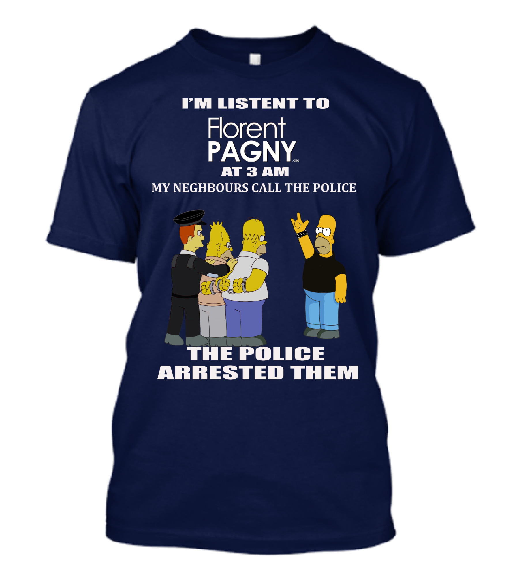I'M LISTENT TO Florent PAGNY AT 3 AM MY NEIGHBOURS CALL THE POLICE THE POLICE ARRESTED THEM T-Shirt