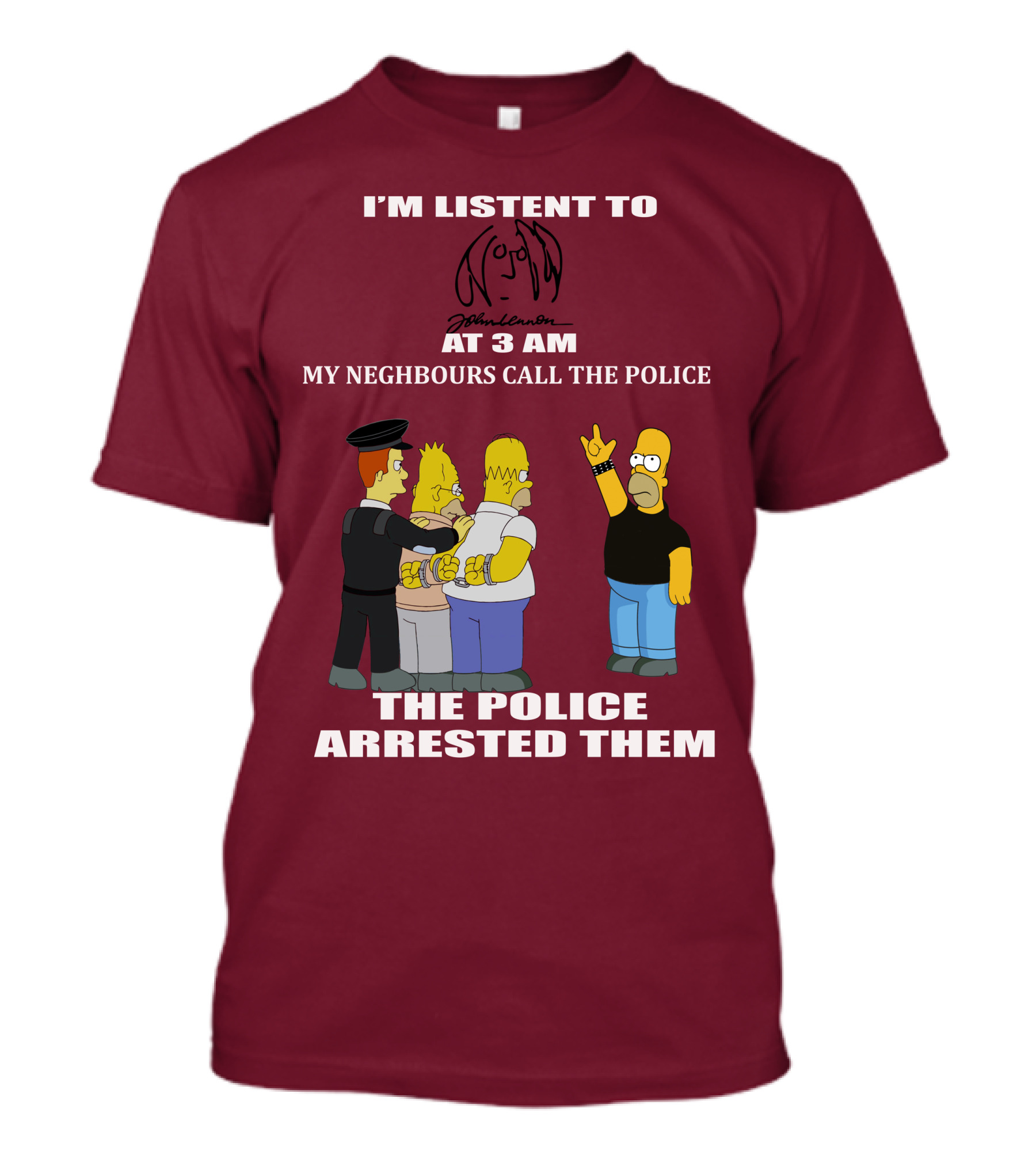 I'm Listen To John Lennon At 3 AM My Neighbours Call The Police The Police Arrested Them Simpsons T-Shirt