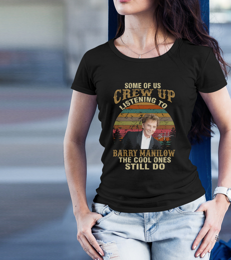 Some Of Us Grew Up Listening To Barry Manilow The Cool Ones Still Do T-Shirt