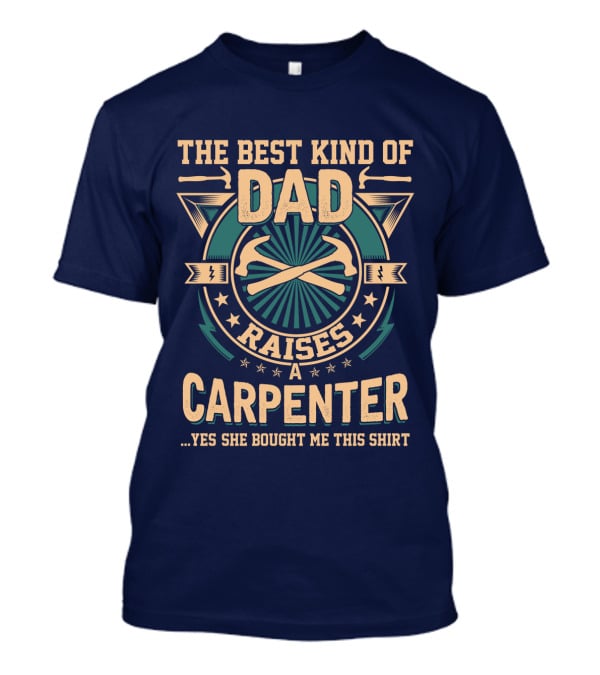 THE BEST KIND OF DAD RAISES A CARPENTER T-Shirt