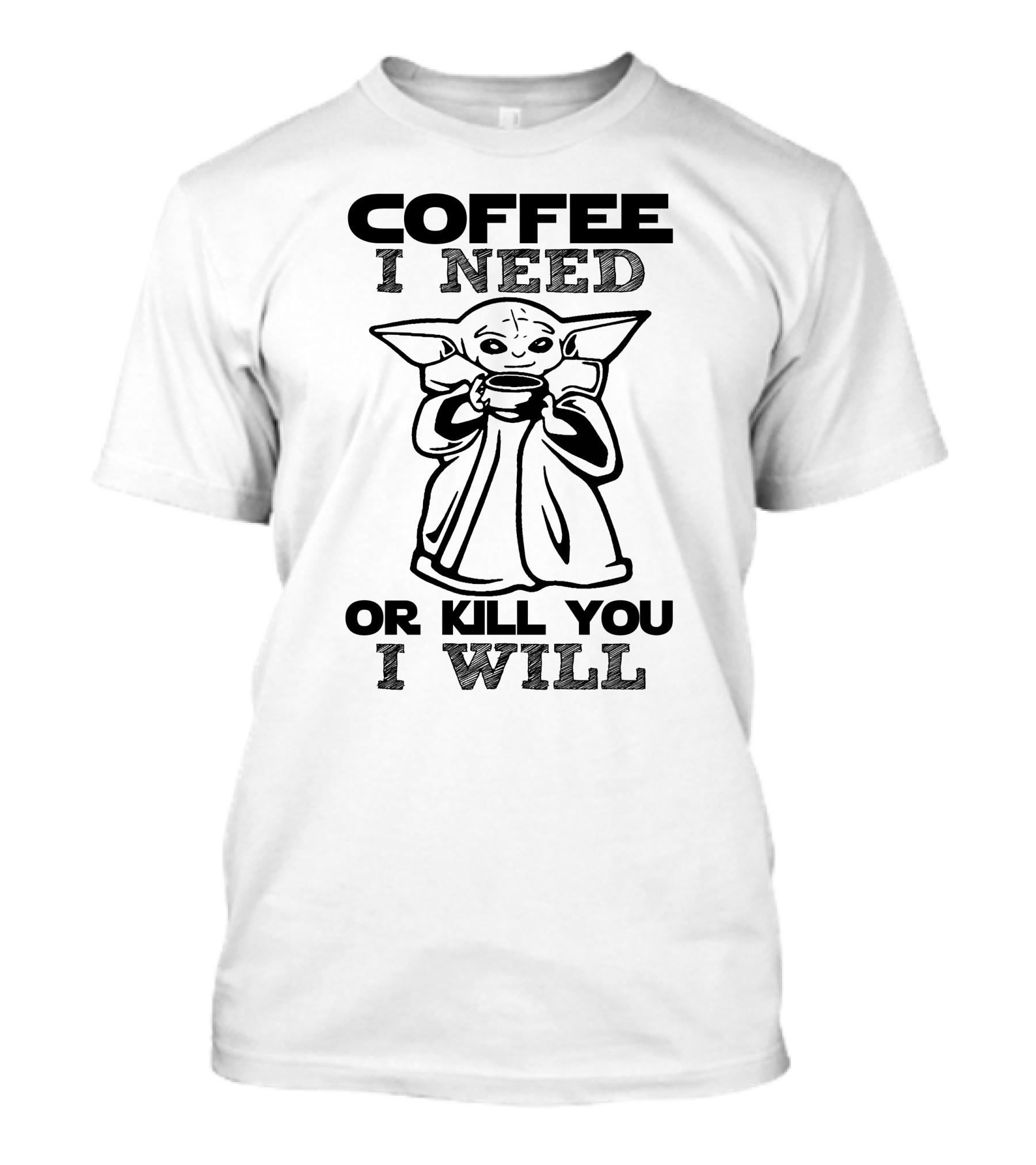 Coffee I Need Or Kill You I Will Baby Yoda T-Shirt
