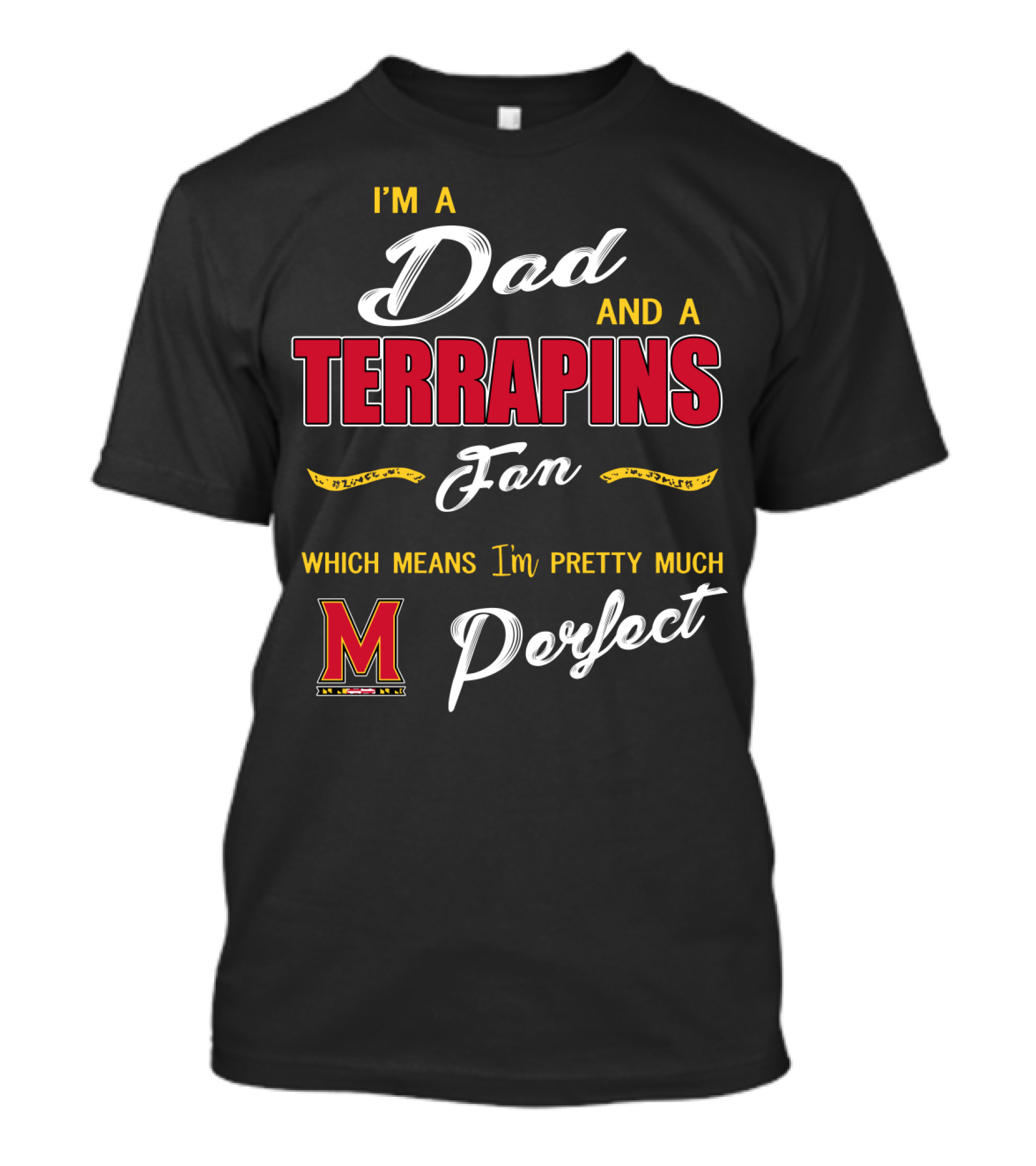 I'm A Dad And A Terrapins Fan Which Means I'm Pretty Much Perfect T-Shirt