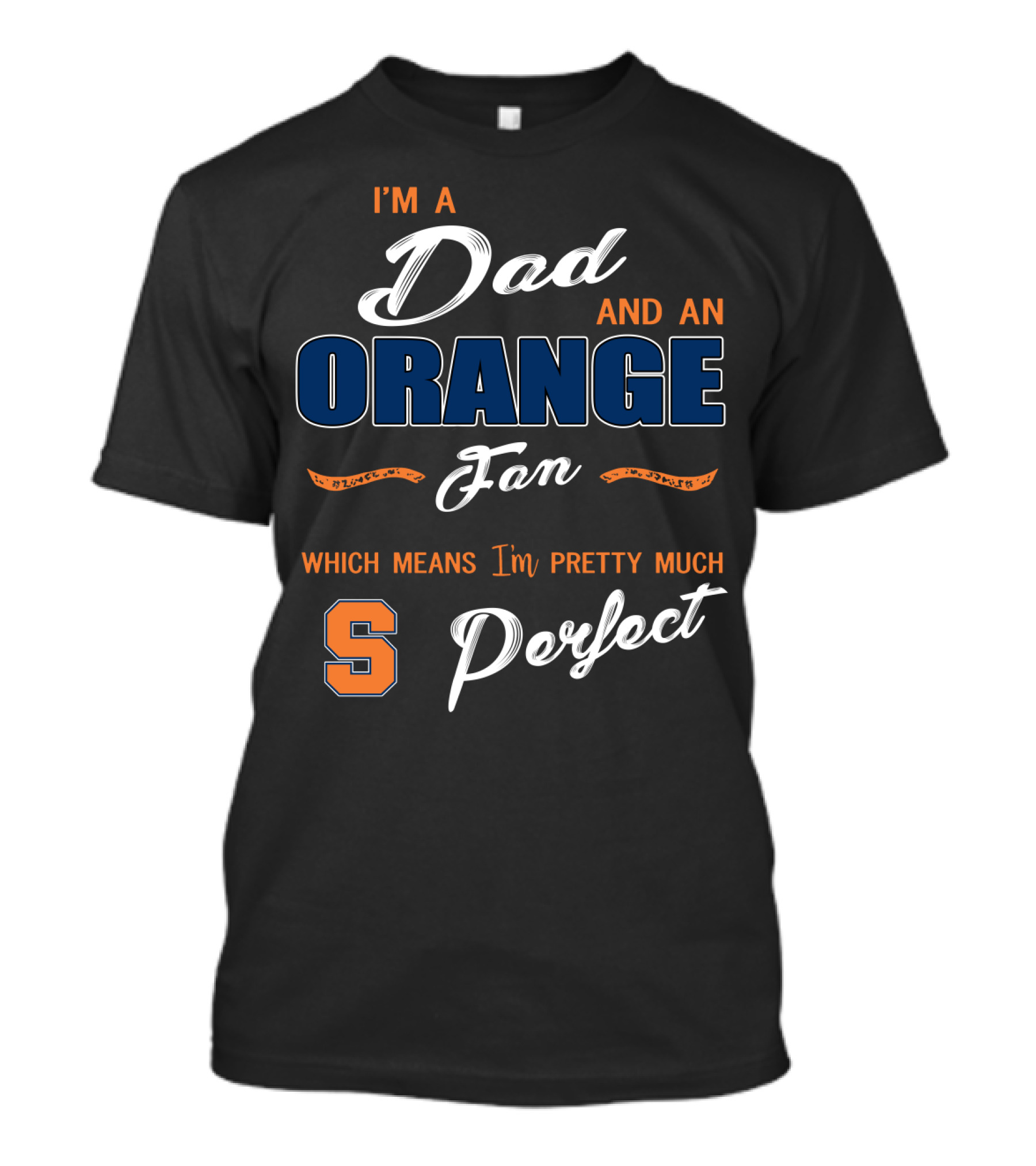 I'm A Dad And An Orange Fan Which Means I'm Pretty Much Perfect S T-Shirt