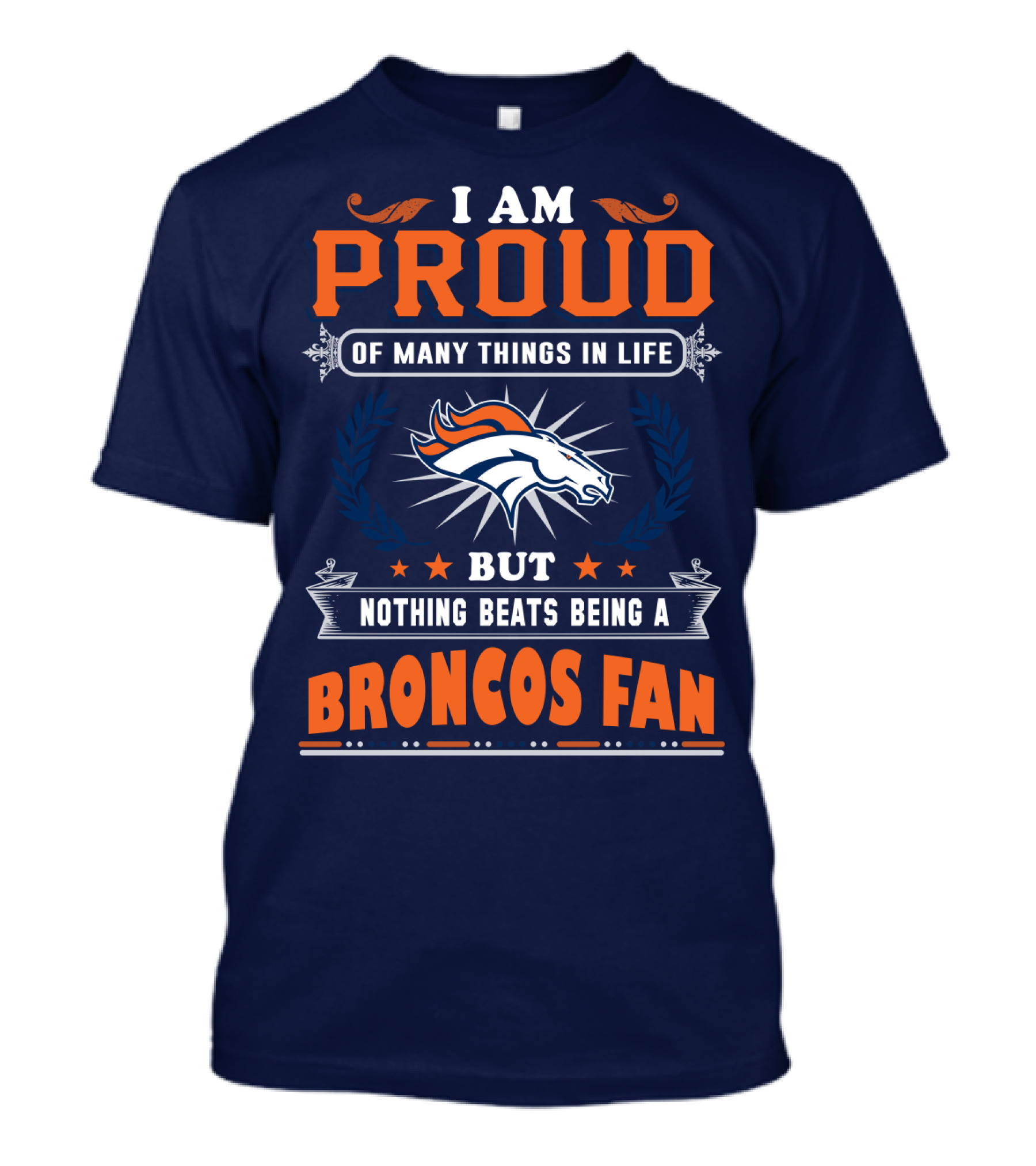 I Am Proud Of Many Things In Life But Nothing Beats Being A Broncos Fan T-Shirt