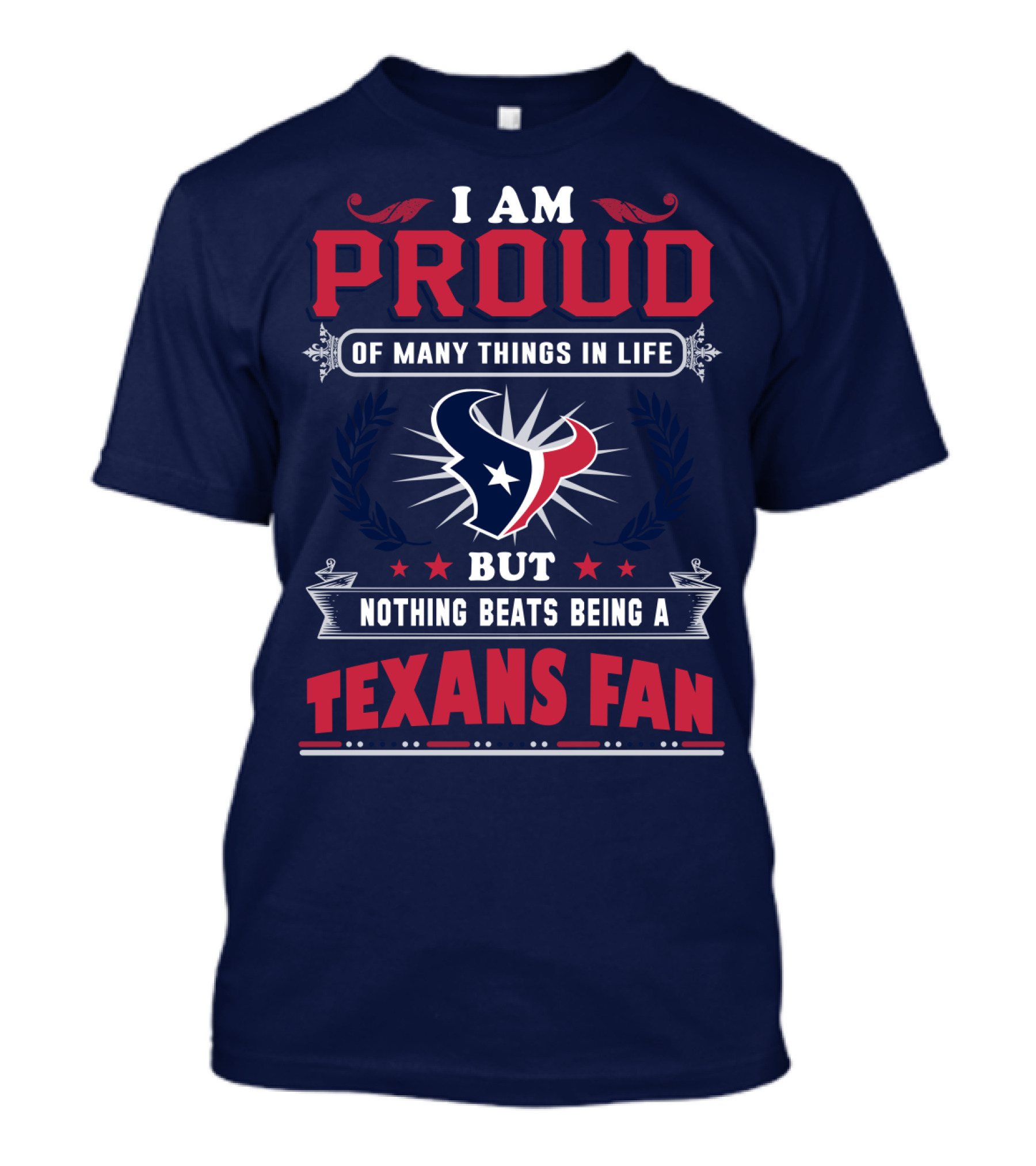 I Am Proud Of Many Things In Life But Nothing Beats Being A Texans Fan T-Shirt