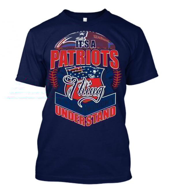 It's A New England Patriots Thing You Wouldn't Understand T-Shirt