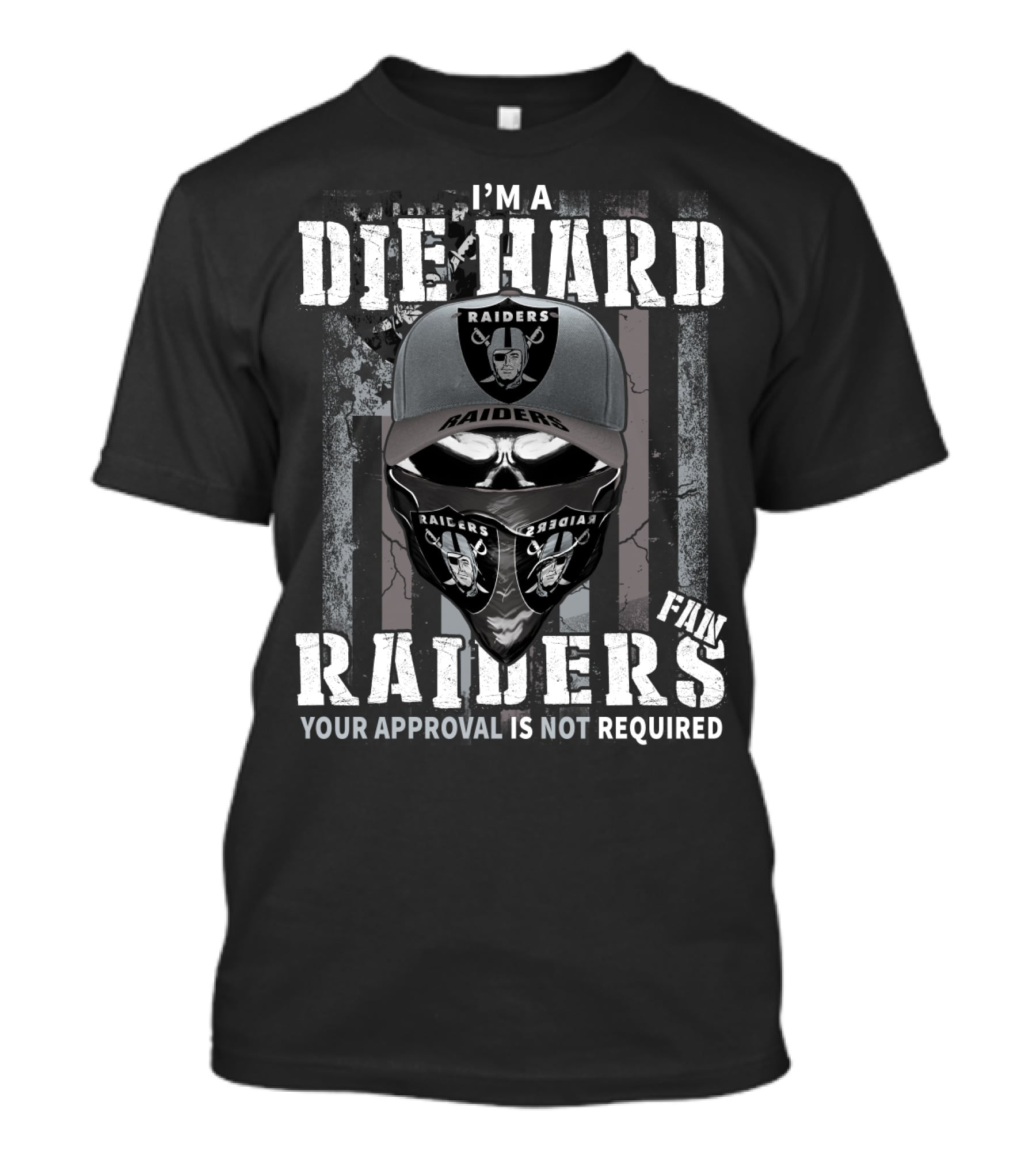 I'm A Die Hard Raiders Fan Your Approval Is Not Required T-Shirt