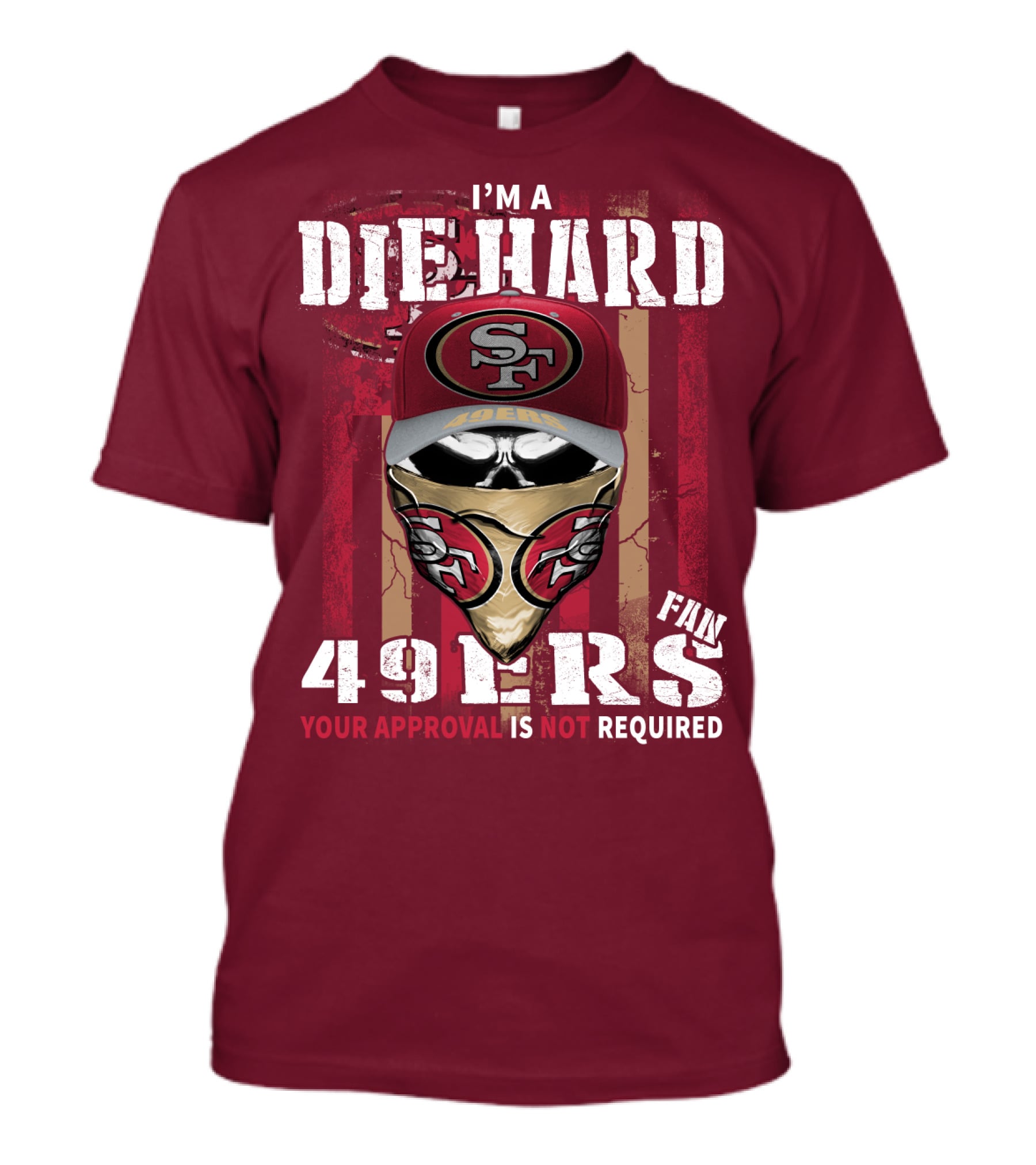 I'm A Die Hard 49ers Fan Your Approval Is Not Required T-Shirt