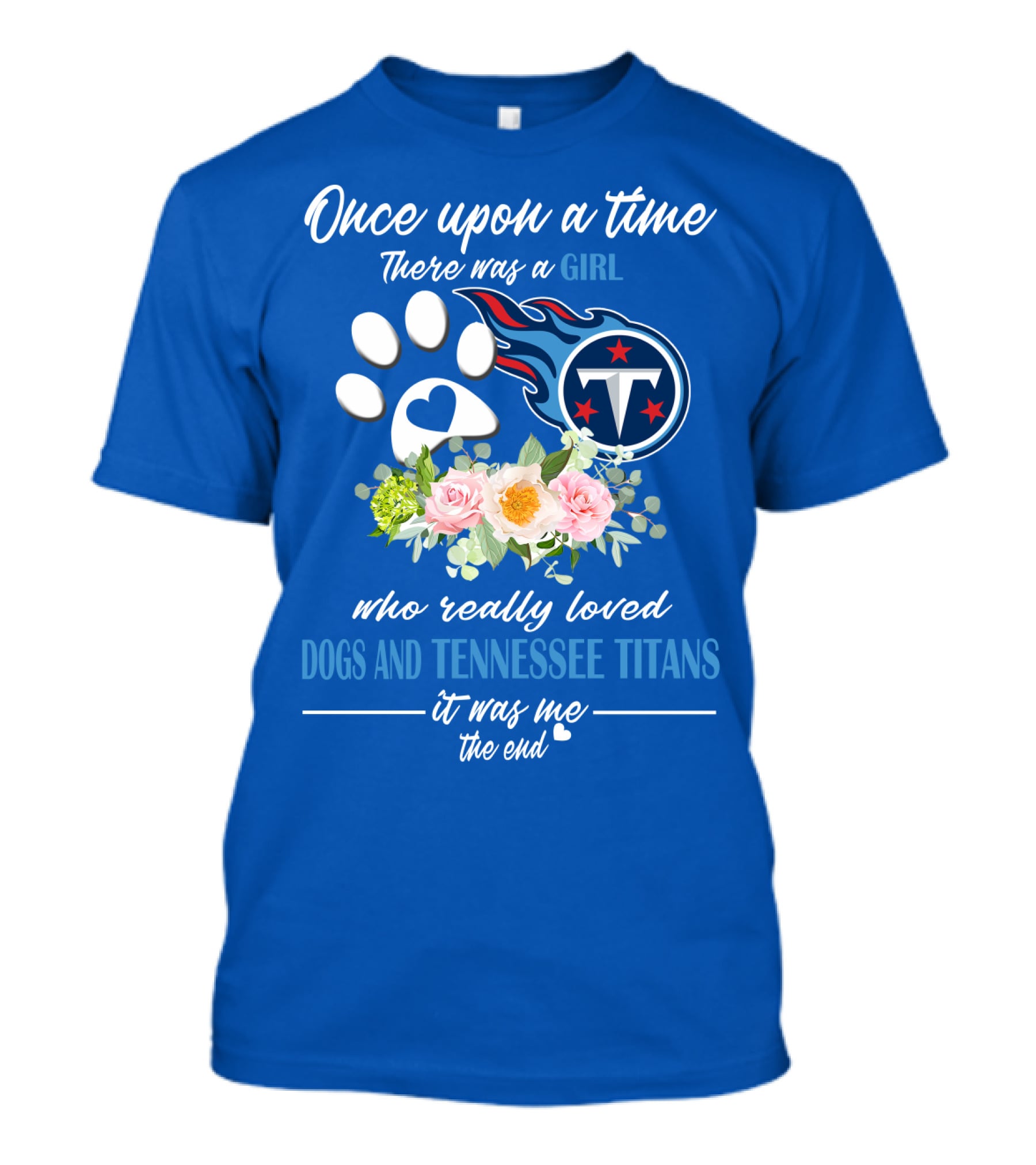 Once Upon A Time There Was A Girl Who Really Loved Dogs And Tennessee Titans It Was Me The End T-Shirt
