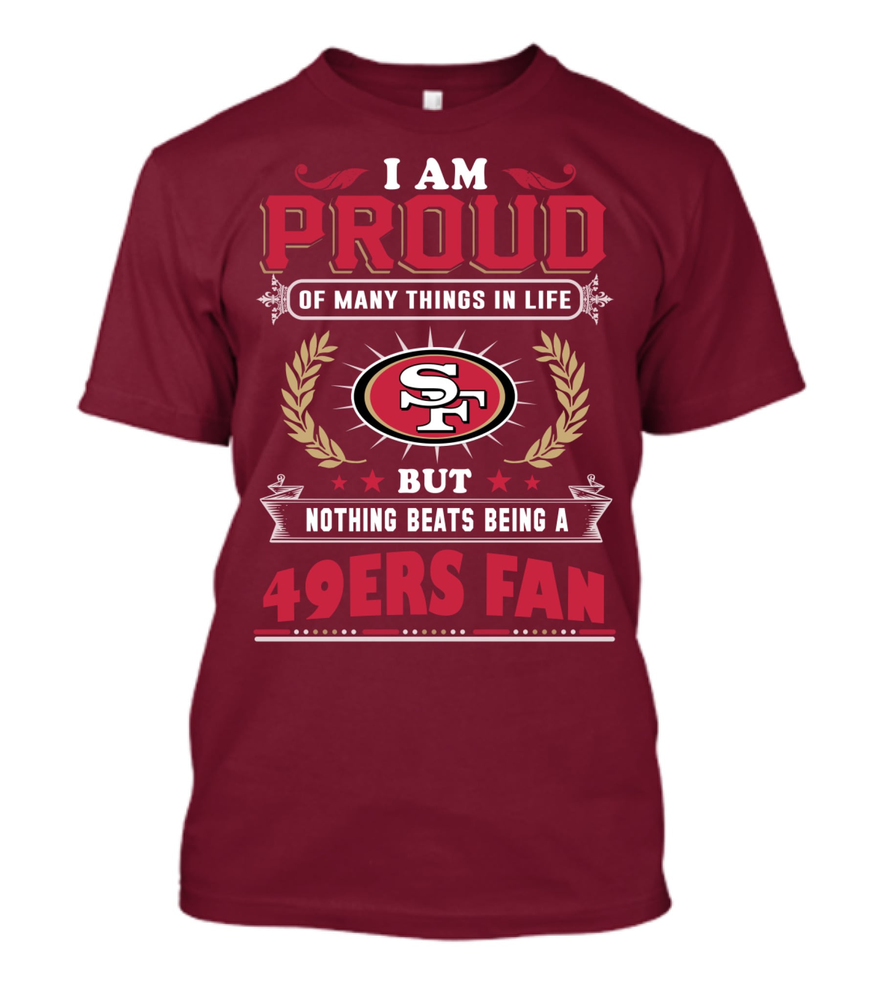 I Am Proud Of Many Things In Life But Nothing Beats Being A San Francisco 49ers Fan T-Shirt