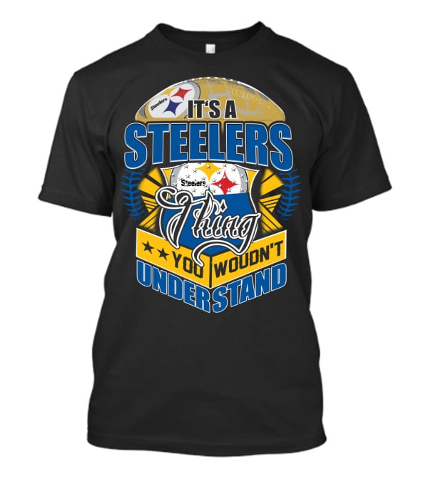 It's A Steelers Thing You Wouldn't Understand T-Shirt