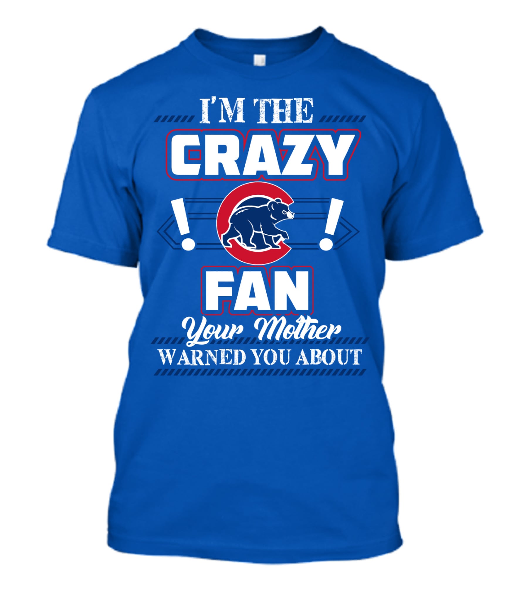 I'm The Crazy Chicago Cubs Fan Your Mother Warned You About T-Shirt