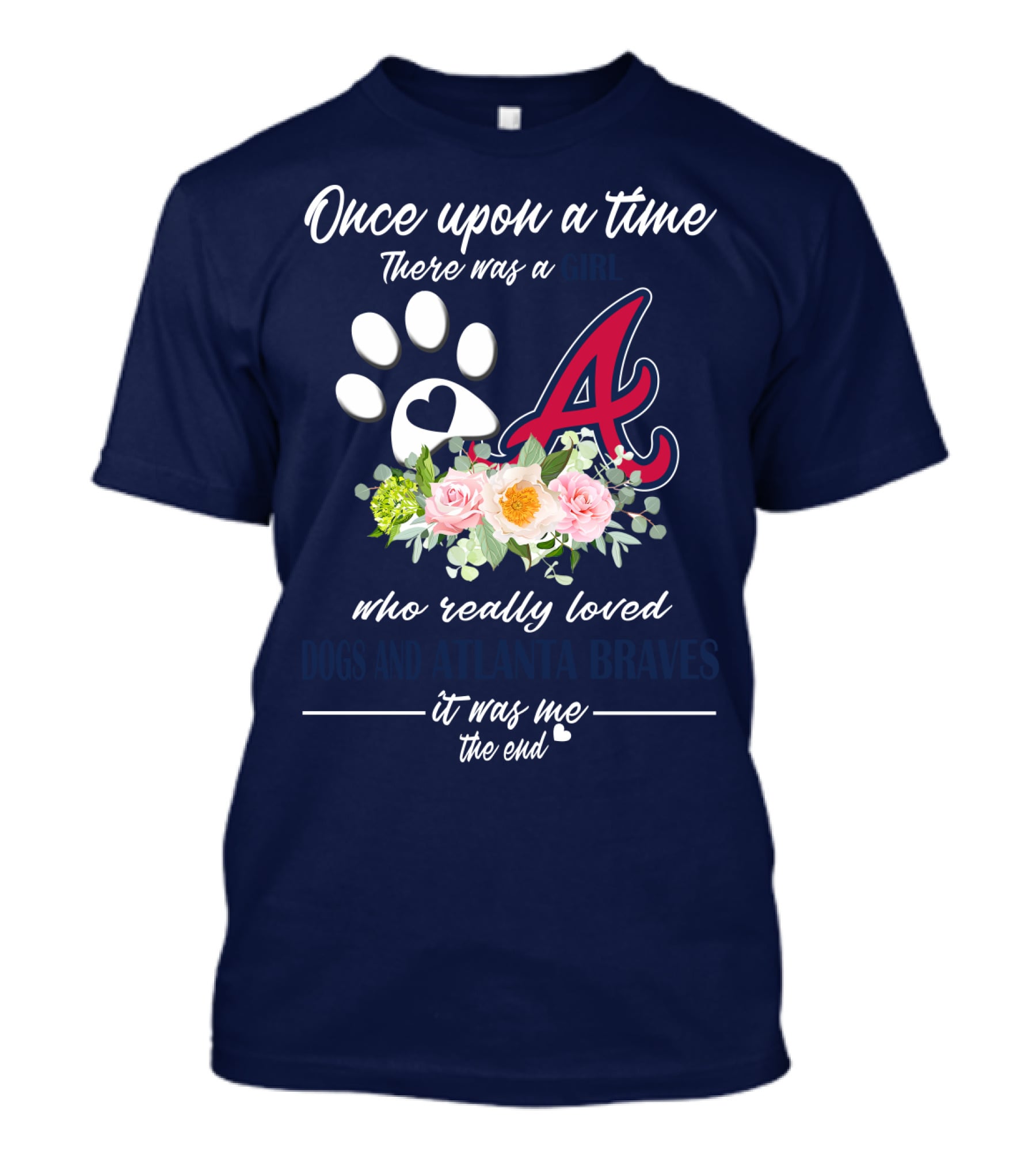 Once Upon A Time There Was A Girl Who Really Loved Dogs And Atlanta Braves It Was Me The End T-Shirt