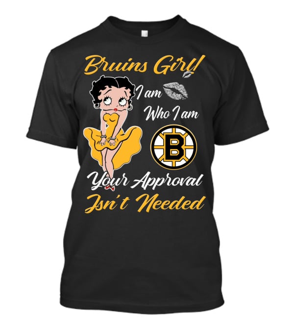 Bruins Girl I Am Who I Am Your Approval Isn't Needed Boston Bruins T-Shirt