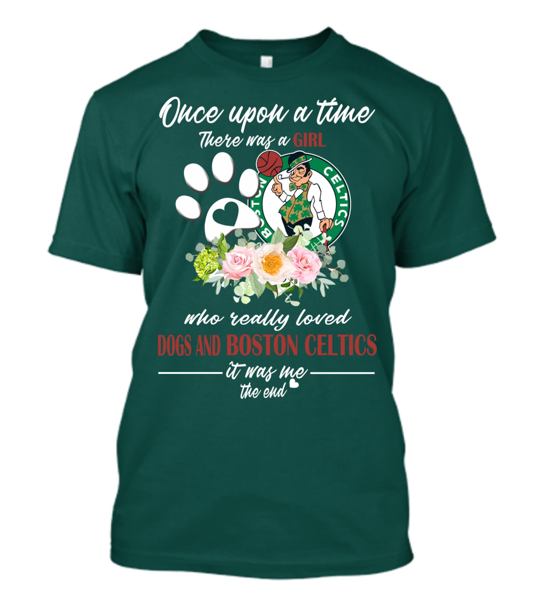Once Upon A Time There Was A Girl Who Really Loved Dogs And Boston Celtics It Was Me The End T-Shirt