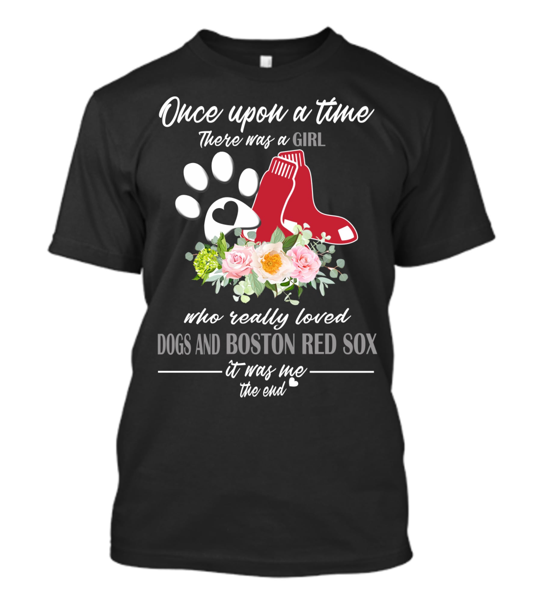 Once Upon A Time There Was A Girl Who Really Loved Dogs And Boston Red Sox It Was Me The End T-Shirt