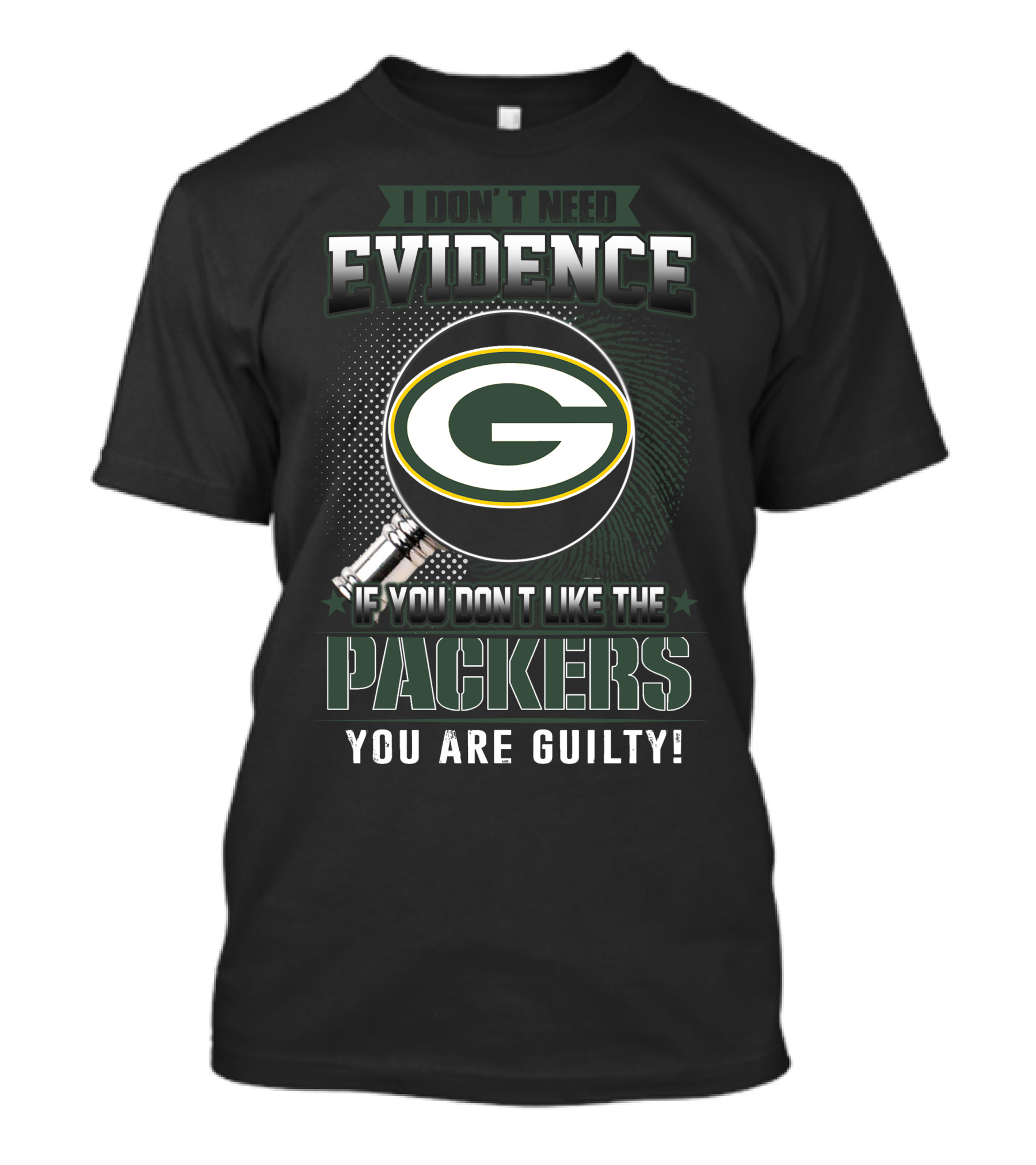 I Don't Need Evidence If You Don't Like The Green Bay Packers You Are Guilty T-Shirt