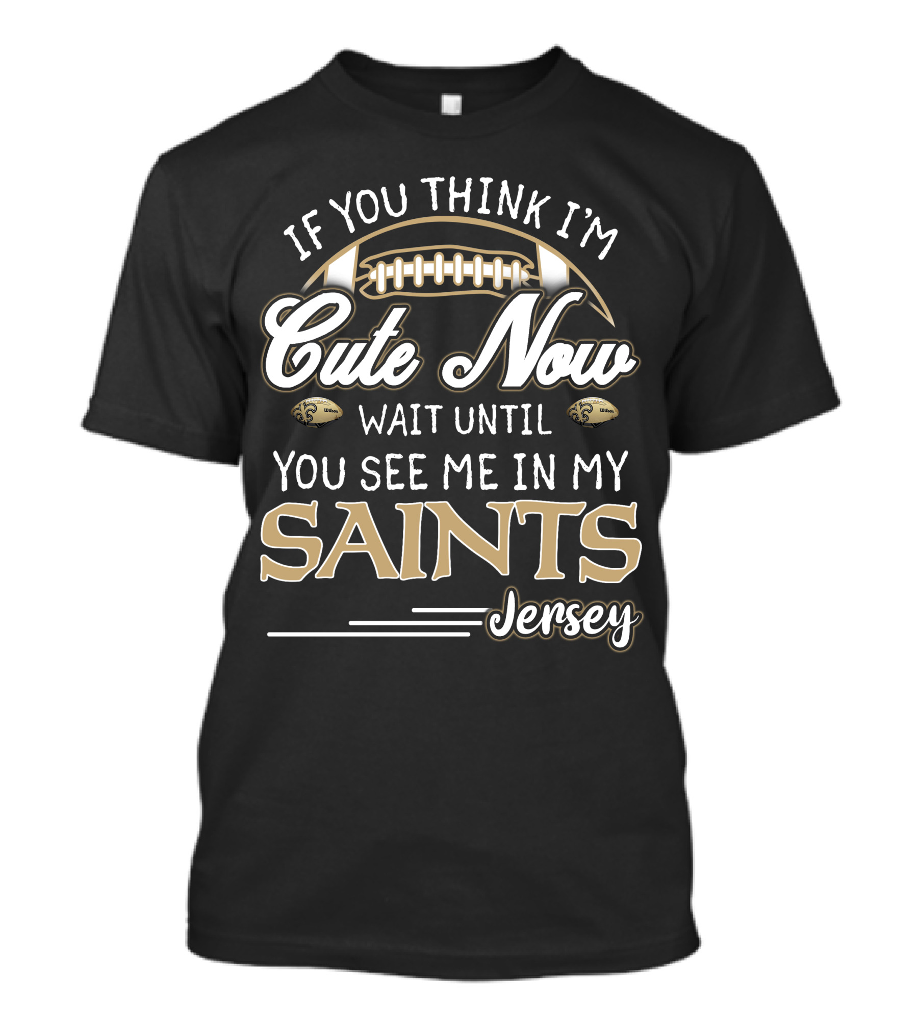 If You Think I'm Cute Now Wait Until You See Me In My Saints Jersey T-Shirt
