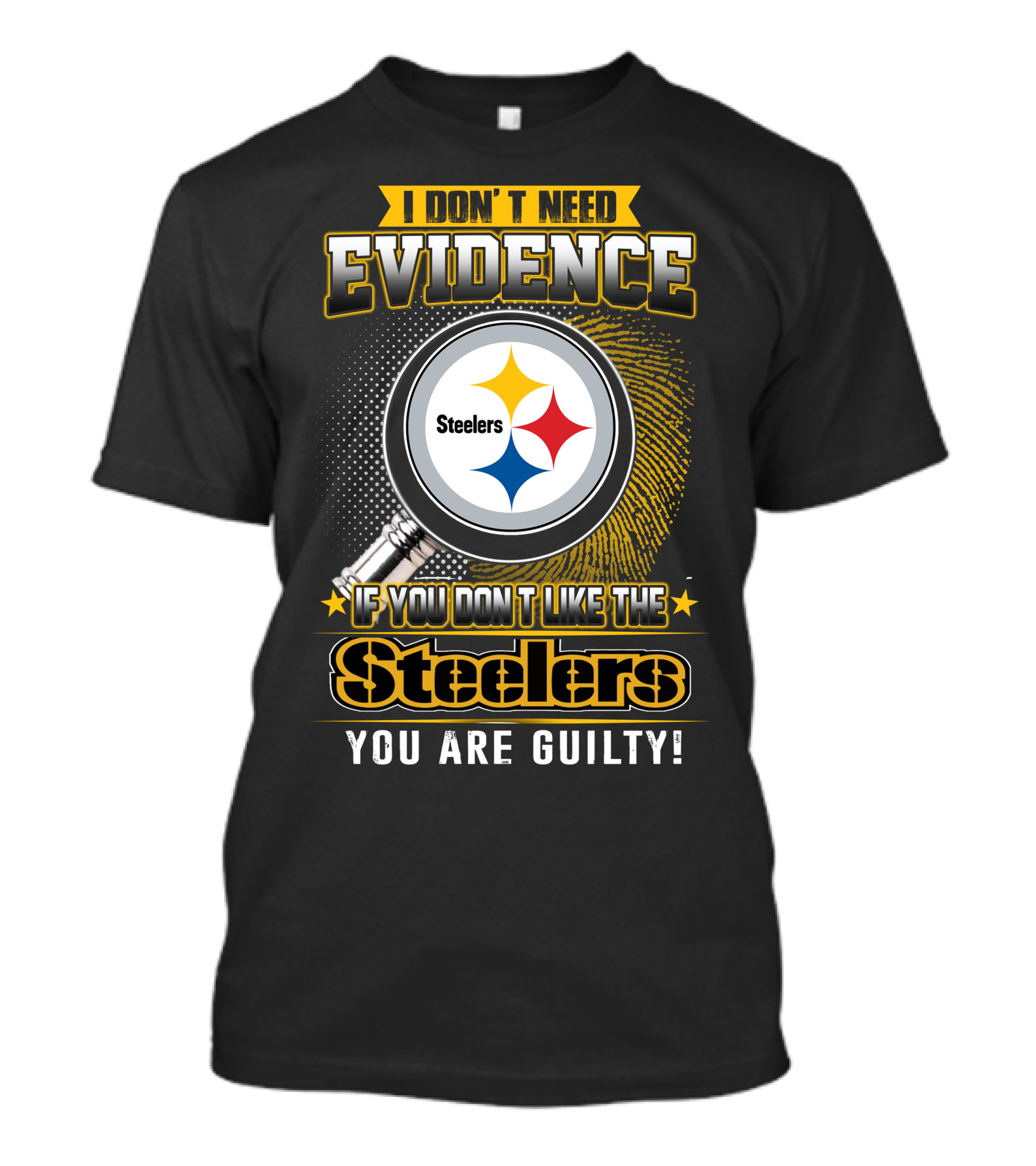 I Don't Need Evidence If You Don't Like The Steelers You Are Guilty T-Shirt