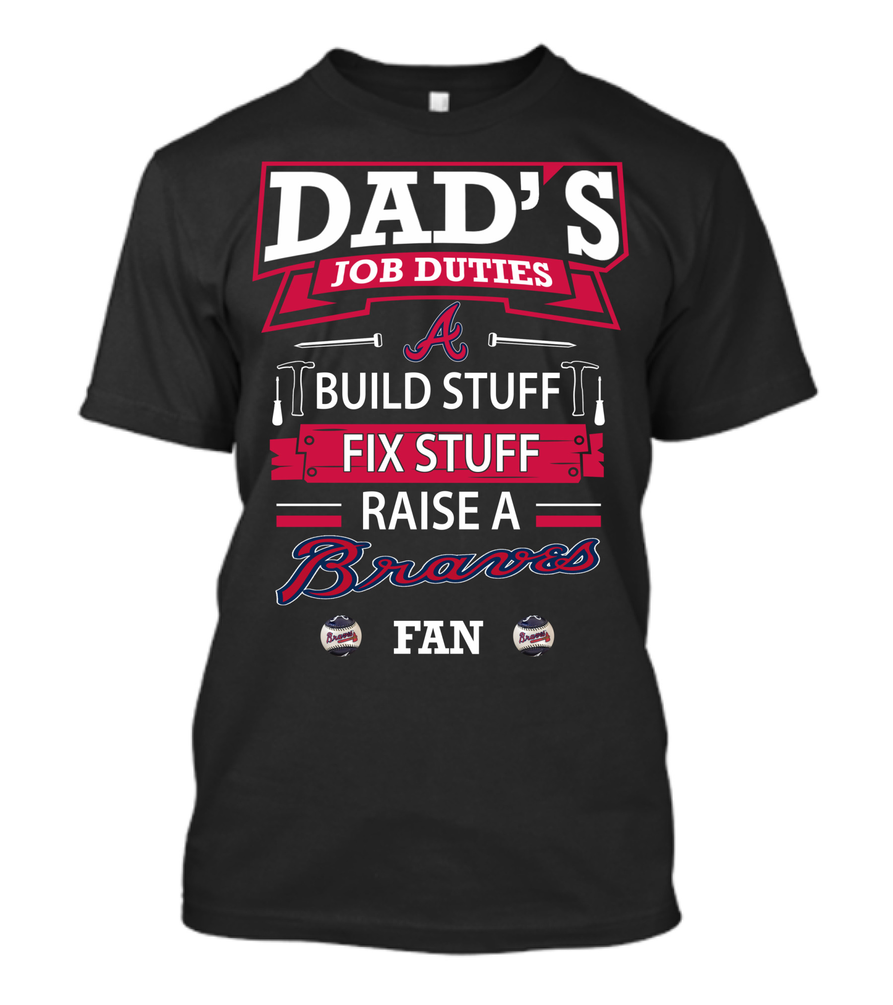Dad's Job Duties Build Stuff Fix Stuff Raise A Braves Fan T-Shirt