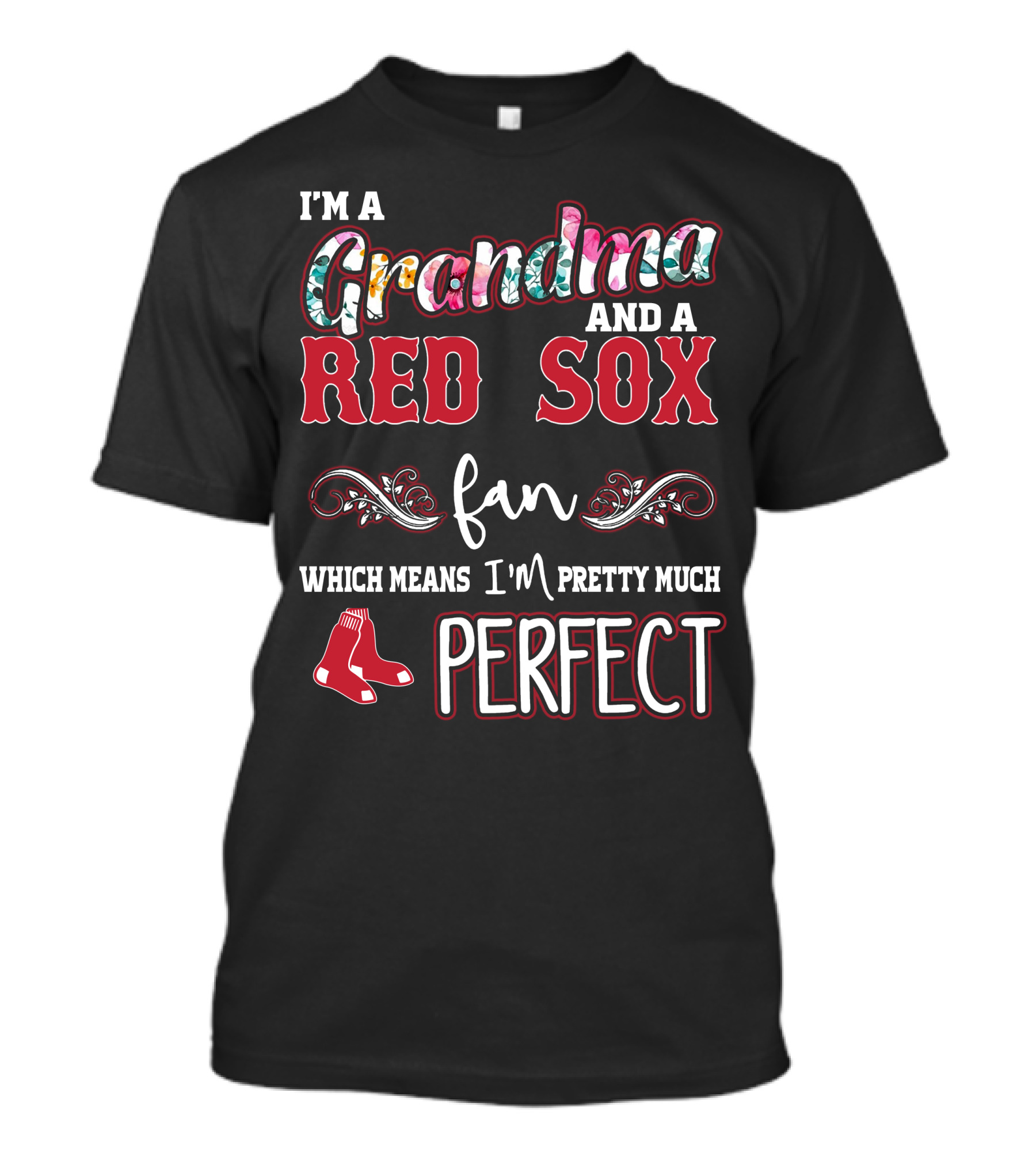 I'm A Grandma And A Red Sox Fan Which Means I'm Pretty Much Perfect T-Shirt