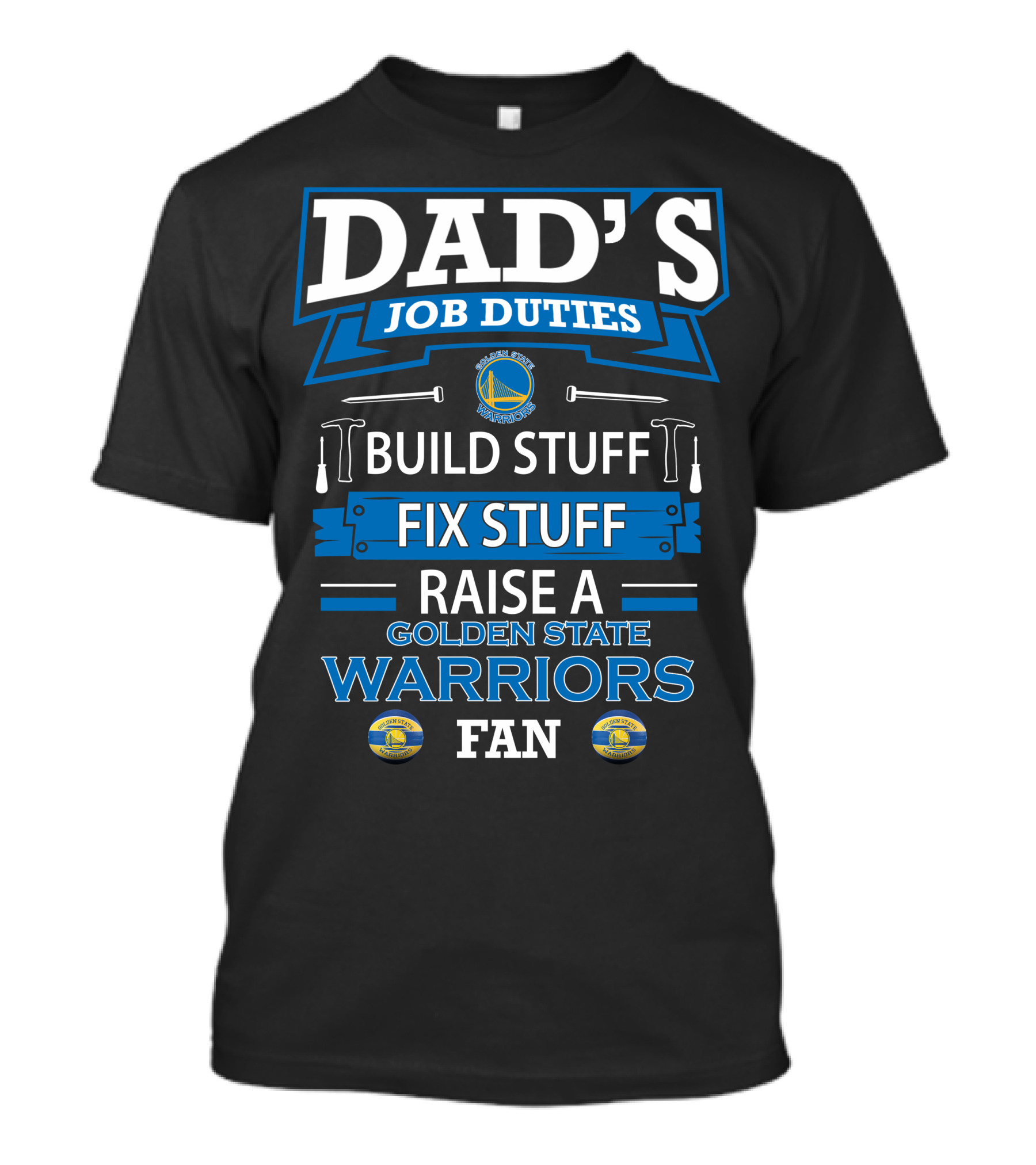 Dad's Job Duties Build Stuff Fix Stuff Raise A Golden State Warriors Fan T-Shirt