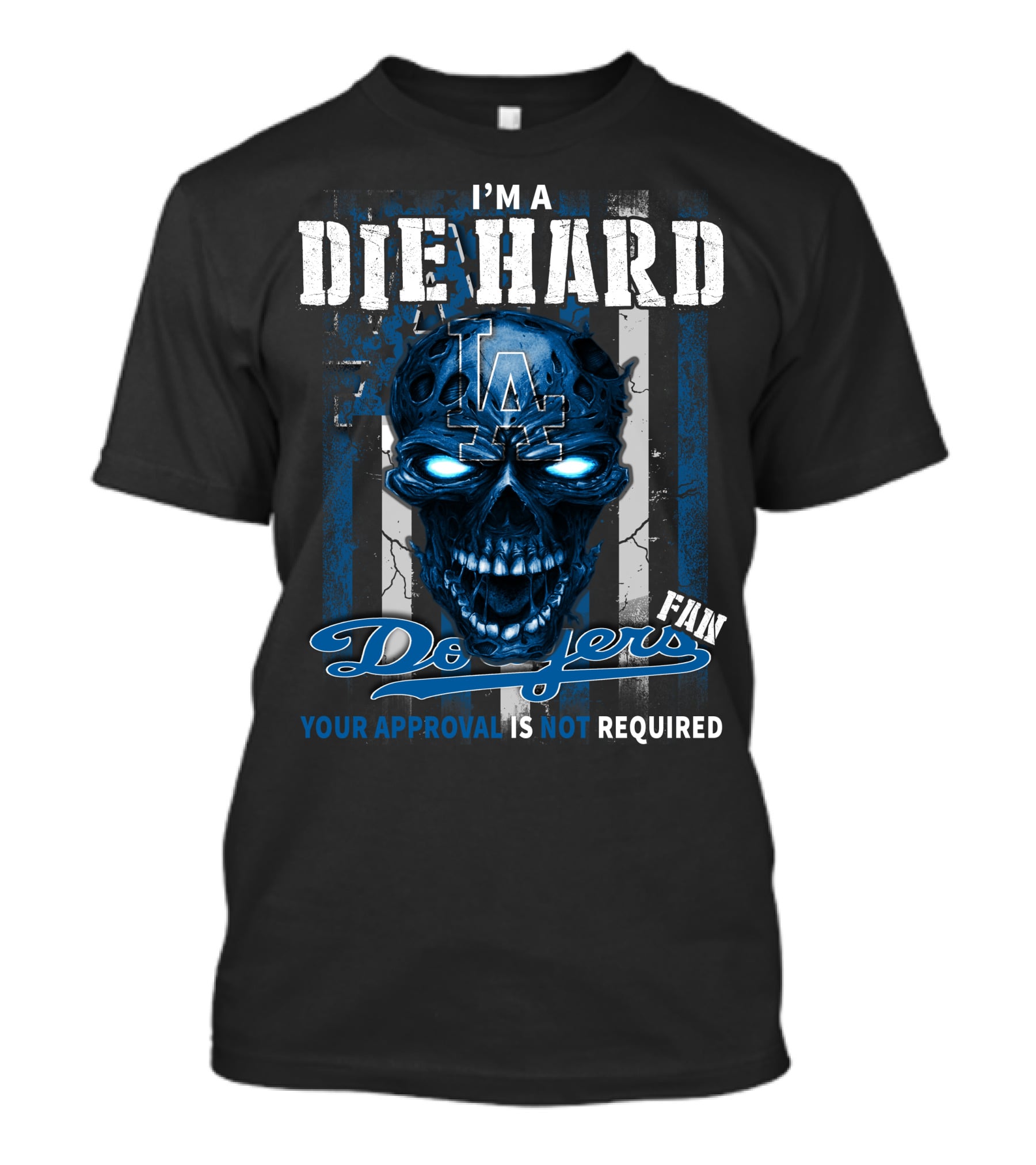 I'm A Die Hard Los Angeles Dodgers Fan Your Approval Is Not Required T-Shirt
